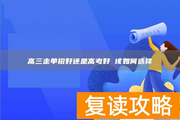 高三走单招好还是高考好 该如何选择