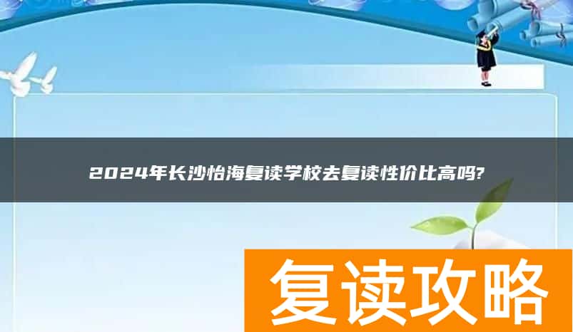 2024年长沙怡海复读学校去复读性价比高吗?