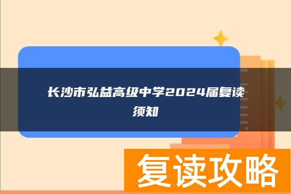 长沙市弘益高级中学2024届复读须知